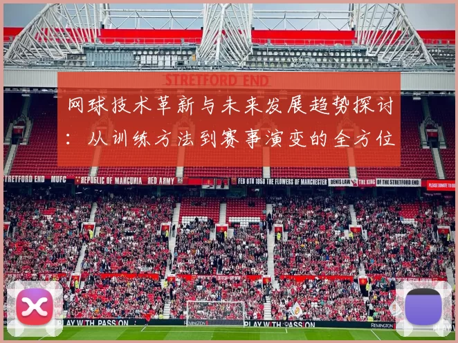 网球技术革新与未来发展趋势探讨：从训练方法到赛事演变的全方位分析
