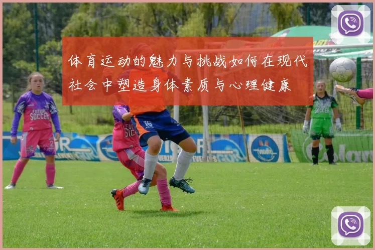 体育运动的魅力与挑战如何在现代社会中塑造身体素质与心理健康