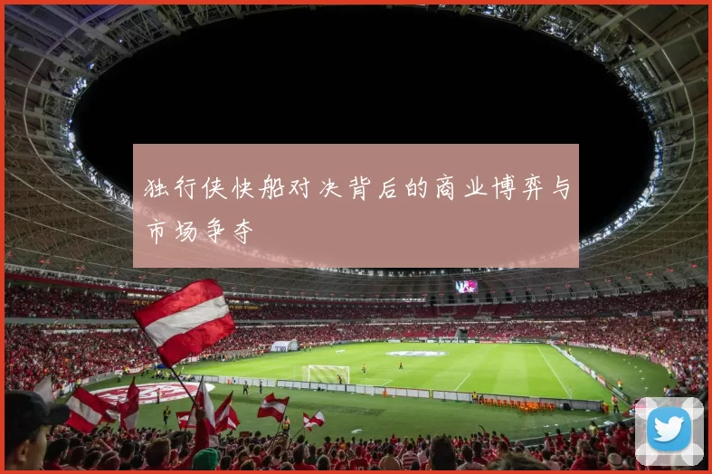 独行侠快船对决背后的商业博弈与市场争夺
