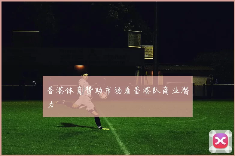 香港体育赞助市场看香港队商业潜力