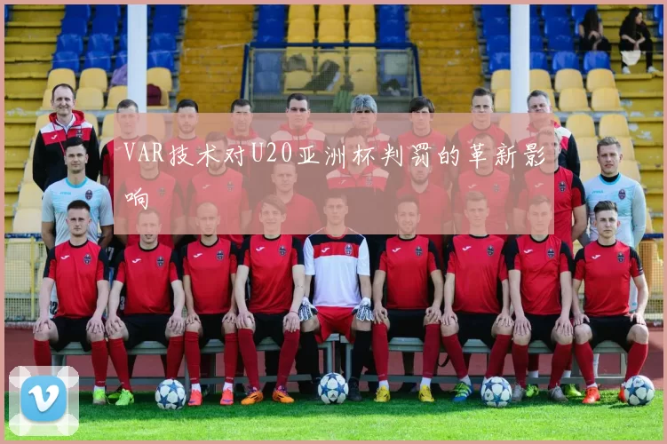 VAR技术对U20亚洲杯判罚的革新影响