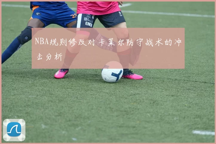 NBA规则修改对卡莱尔防守战术的冲击分析