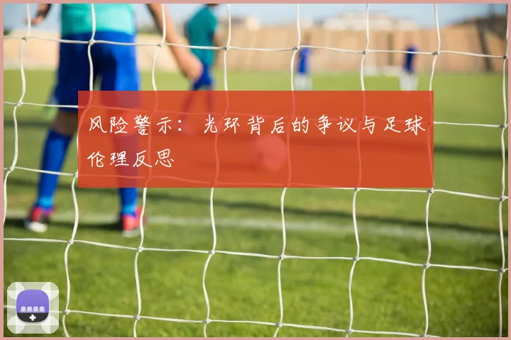 风险警示：光环背后的争议与足球伦理反思